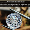 Moissanite Certification: Understanding the Importance of Reputable Grading
