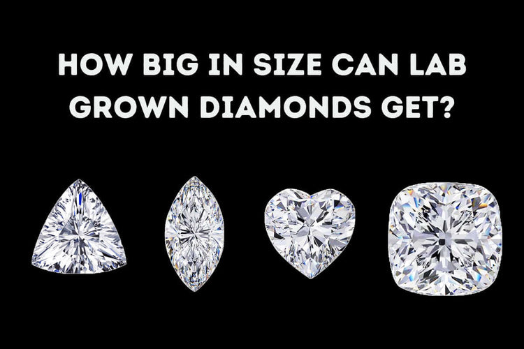 How Big in Size Can Lab Grown Diamonds Get?
