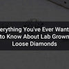 Everything You've Ever Wanted to Know About Lab Grown Loose Diamonds