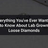 Everything You've Ever Wanted to Know About Lab Grown Loose Diamonds