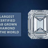 Largest Certified Lab Grown Diamond in The World