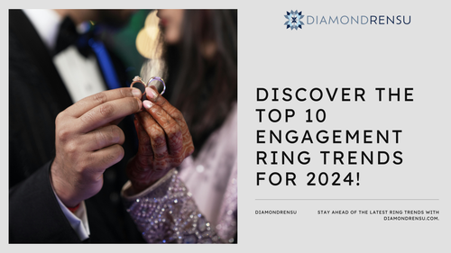 TOP 10 ENGAGEMENT RING TRENDS IN 2024