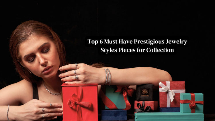 Top 06 Must Have Prestigious Jewelry Styles Pieces for Collection