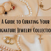 A Guide to Curating Your Signature Jewelry Collection