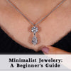 Minimalist Jewelry: A Beginner's Guide