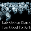 Are Lab Grown Diamonds In Themselves Too Good To Be True?